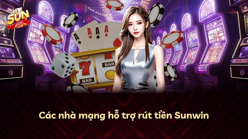 Các nhà mạng hỗ trợ rút tiền Sunwin