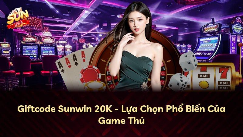 Giftcode Sunwin 20K - Lựa Chọn Phổ Biến Của Game Thủ