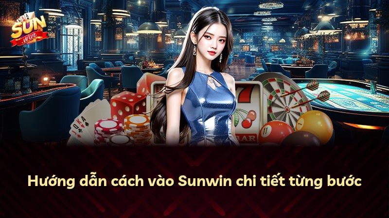 Hướng dẫn cách vào Sunwin chi tiết từng bước
