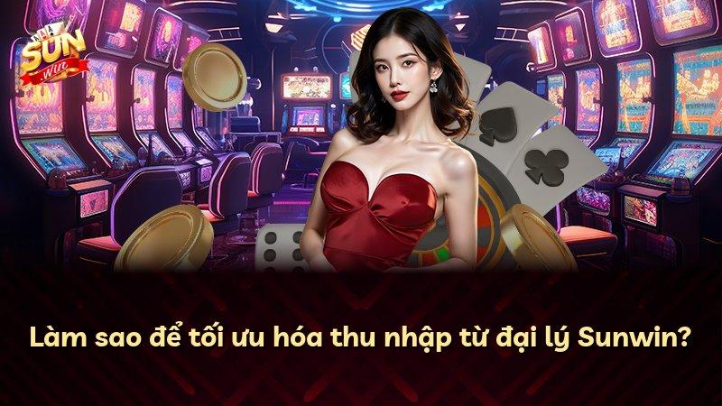 Làm sao để tối ưu hóa thu nhập từ đại lý Sunwin?