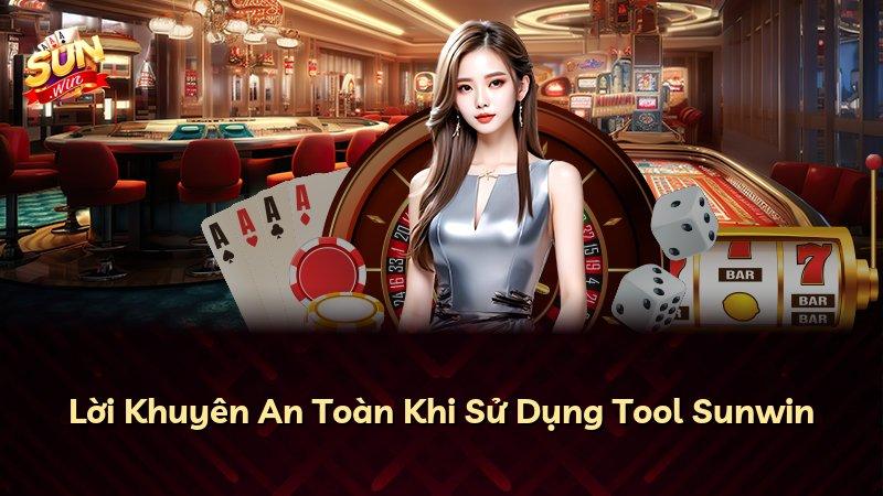 Lời Khuyên An Toàn Khi Sử Dụng Tool Sunwin