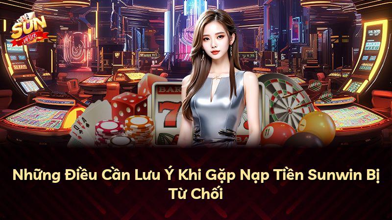 Những Điều Cần Lưu Ý Khi Gặp Nạp Tiền Sunwin Bị Từ Chối