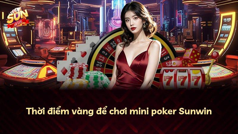 Thời điểm vàng để chơi mini poker Sunwin
