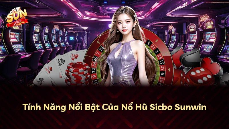 Tính Năng Nổi Bật Của Nổ Hũ Sicbo Sunwin